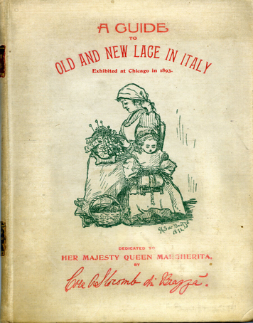 Cora A, Slocomb di Brazzà, A Guide to Old and New Lace in Italy, Exibited at Chicago in 1893, Venezia, F. Ongania, 1893